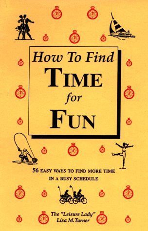 How to Find Time for Fun: 56 Easy Ways to Find More Time in a Busy Schedule