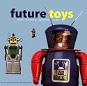 Future Toys: Robots, Astronauts, Spaceships, Ray Guns (Antique Collectors Club)