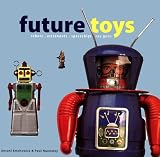  : Future Toys: Robots, Astronauts, Spaceships, Ray Guns (Antique Collectors Club)