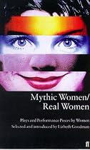Mythic Women/Real Women: Plays and Performance Pieces by Women (Theatre Books)
