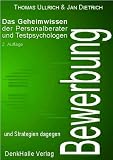 Bewerbung - Das Geheimwissen der Personalberater und Testpsychologen ... und Strategien dagegen