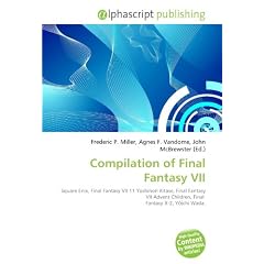 Compilation of Final Fantasy VII: Square Enix, Final Fantasy VII 11 Yoshinori Kitase, Final Fantasy VII Advent Children, Final  Fantasy X-2, Yichi Wada.