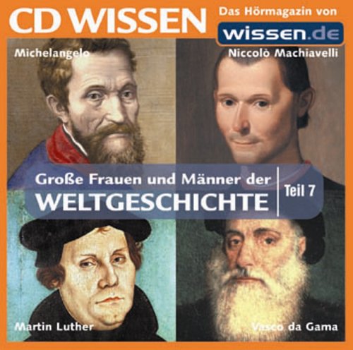 CD WISSEN - Große Frauen und Männer der Weltgeschichte (Teil 7): Vasco da Gama, Niccolò Machiavelli, Michelangelo, Martin Luther, 1 CD