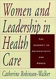 Women and Leadership in Health Care: The Journey to Authenticity and Power Women and Leadership in Health Care: The Journey to Authenticity and Power