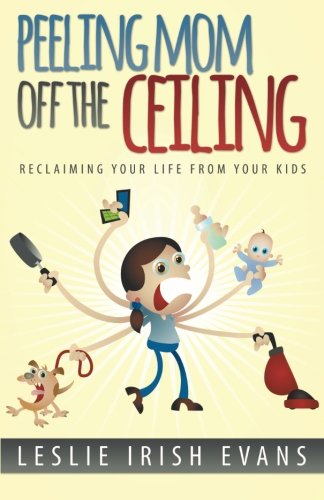 Buy Peeling Mom Off the Ceiling Reclaiming Your Life From Your Kids098976611X Filter