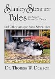 Stanley Steamer Tales of a Novice Steam Car Owner and Other Antique Auto Adventures