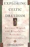 Exploring Celtic Druidism: Ancient Magick and Rituals for Personal Empowerment (Exploring Series)