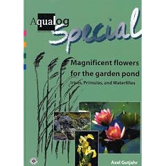 AQUALOG Special - Magnificent Flowers for the Garden Pond: Irises, Primulas and Waterlilies