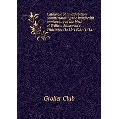 Catalogue of an exhibition commemorating the hundredth anniversary of the birth of William Makepeace Thackeray (1811-1863) (1912)