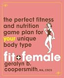 Fit and Female: The Perfect Fitness and Nutrition Game Plan for Your Unique Body Type