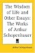 The Wisdom of Life and Other Essays: The Works of Arthur Schopenhauer