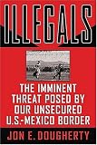 Illegals: The Imminent Threat Posed by Our Unsecured U.S.-Mexico Border