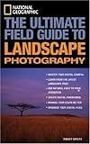 National Geographic: The Ultimate Field Guide to Landscape Photography (NG Photography Field Guides)