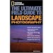 National Geographic: The Ultimate Field Guide to Landscape Photography (National Geographic Photography Field Guides)