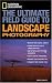 National Geographic: The Ultimate Field Guide to Landscape Photography (NG Photography Field Guides)