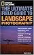 National Geographic: The Ultimate Field Guide to Landscape Photography (NG Photography Field Guides)