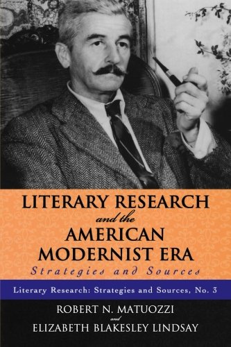 Literary Research and the American Modernist Era: Strategies and Sources (Literary Research: Strategies and Sources), by Robert N. Matuozz