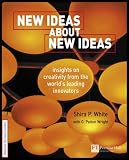 New Ideas About New Ideas: Insights on Creativity from the World's Leading Innovators