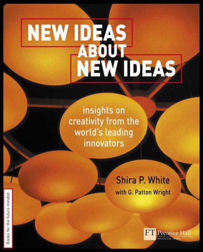 New Ideas About New Ideas: Insights on Creativity from the World's Leading Innovators