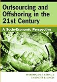 Outsourcing and Offshoring in the 21st Century: A Socio-economic Perspective