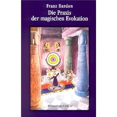 Die Praxis der magischen Evokation: Anleitung zur Anrufung von Wesen uns umgebender Sph�ren