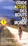 Guide Actuel des bouts du monde : Route de Tamanrasset, Laponie, Terre de Feu, C�te des squelettes, Petites �les de la Sonde...