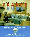  : Bringing it Home - France : Creating the Feeling of France in Your Home Room by Room