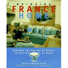 Bringing It Home: France: The Ultimate Guide to Creating the Feeling of France in Your Home