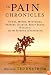 The Pain Chronicles: Cures, Myths, Mysteries, Prayers, Diaries, Brain Scans, Healing, and the Science of Suffering