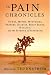 The Pain Chronicles: Cures, Myths, Mysteries, Prayers, Diaries, Brain Scans, Healing, and the Science of Suffering