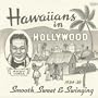 Hawaiians In Hollywood: Smooth, Sweet & Swinging 1934-1936: Volume 1