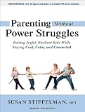 Parenting Without Power Struggles: Raising Joyful, Resilient Kids While Staying Cool, Calm, and Connected