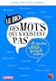 Le dico des mots qui n'existent pas et qu'on utilise quand m�me