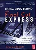 Digital Video Editing With Final Cut Express: The Real-World Guide to Set Up and Workflow