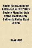Native Plant Societies Native Plant Societies: Australian Native Plants Society, Plantlife, Utah Native Plaaustralian Native Plants Society, Plantlife-