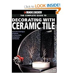 Black & Decker The Complete Guide to Decorating with Ceramic Tile: Innovative Techniques & Patterns for Floors, Walls, Backsplashes & Accents