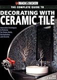 Black & Decker The Complete Guide to Decorating with Ceramic Tile: Innovative Techniques & Patterns for Floors, Walls, Backsplashes & Accents (Black & Decker Complete Guide)