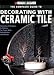 Black & Decker The Complete Guide to Decorating with Ceramic Tile: Innovative Techniques & Patterns for Floors, Walls, Backsplashes & Accents (Black & Decker Complete Guide)