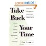Take Back Your Time: How to Regain Control of Work, Information, and Technology