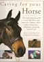 Caring for Your Horse: The Comprehensive Guide to Successful Horse and Pony Care : Buying a Horse, Stable Managements, Equipment, Grooming and First Aid