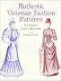 Authentic Victorian Fashion Patterns: A Complete Lady's Wardrobe
