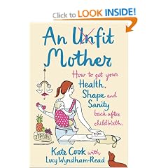An Unfit Mother: How to get your Health, Shape and Sanity back after Childbirth