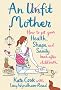 An Unfit Mother: How to get your Health, Shape and Sanity back after Childbirth