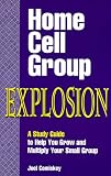 Home Cell Group Explosion: A Study Guide to Help You Grow and Multiply Your Small Group