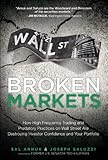 Broken Markets: How High Frequency Trading and Predatory Practices on Wall Street Are Destroying Investor Confidence and Your Portfolio