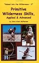 Primitive Wilderness Skills, Applied & Advanced