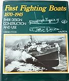 Fast fighting boats, 1870-1945 : their design, construction and use