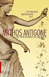 Mythos Antigone: Texte von Sophokles bis Hochhuth - 