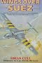 Wings Over Suez: The First Authoritative Account of the Anglo-French Involvement in the Sinai and Suez Wars of 1956
