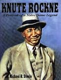 Knute Rockne: A Portrait of a Notre Dame Legend